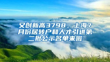 又创新高3798，上海7月份居转户和人才引进第二批公示名单来啦