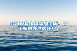 公司没有上海落户资质，员工如何办理居转户？