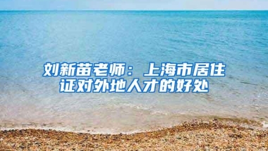 刘新苗老师：上海市居住证对外地人才的好处