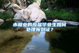 未就业的应届毕业生如何处理报到证？