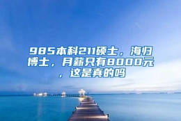 985本科211硕士，海归博士，月薪只有8000元，这是真的吗