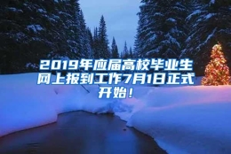 2019年应届高校毕业生网上报到工作7月1日正式开始！