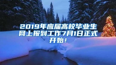 2019年应届高校毕业生网上报到工作7月1日正式开始！