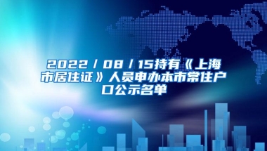 2022／08／15持有《上海市居住证》人员申办本市常住户口公示名单