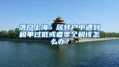 落户上海：居转户中遇到税单过低或者零个税该怎么办？