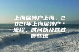 上海居转户上海，2021年上海居转户＊流程、时间以及踩过哪些坑