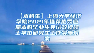 【本科生】上海大学经济学院2021年推荐优秀应届本科毕业生免试攻读硕士学位研究生工作实施方案