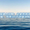 深圳人社局：企业缴纳社保，可领35万创业补贴