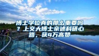 博士学位真的那么重要吗？上交大博士亲述科研心路，获4万高赞