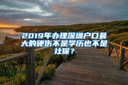 2019年办理深圳户口最大的硬伤不是学历也不是社保？