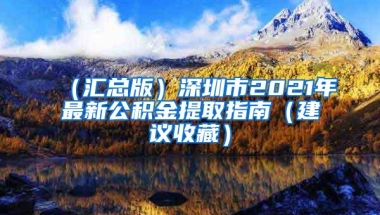 （汇总版）深圳市2021年最新公积金提取指南（建议收藏）