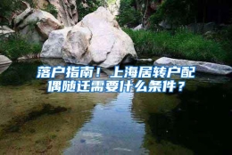 落户指南！上海居转户配偶随迁需要什么条件？