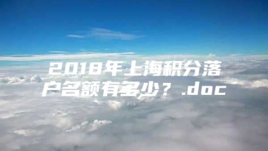 2018年上海积分落户名额有多少？.doc