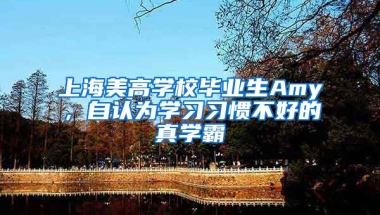 上海美高学校毕业生Amy，自认为学习习惯不好的真学霸