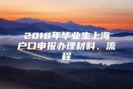 2018年毕业生上海户口申报办理材料、流程