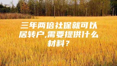 三年两倍社保就可以居转户,需要提供什么材料？