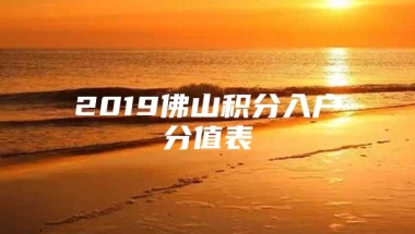 2019佛山积分入户分值表