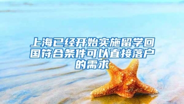 上海已经开始实施留学回国符合条件可以直接落户的需求