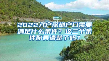 2022入户深圳户口需要满足什么条件？这三个条件你弄清楚了吗？