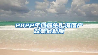 2022年应届生上海落户政策最新版