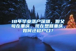 18年毕业落户深圳，但父母在重庆，现在想回重庆，如何迁移户口？