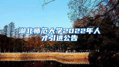 湖北师范大学2022年人才引进公告