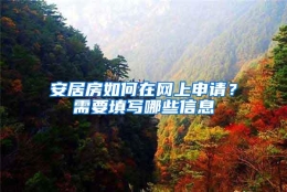 安居房如何在网上申请？需要填写哪些信息