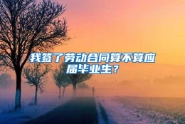 我签了劳动合同算不算应届毕业生？