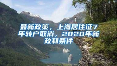 最新政策，上海居住证7年转户取消，2020年新政和条件