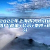 2022年上海市人才引进落户(政策+公示+条件+积分