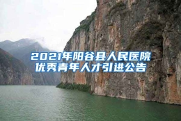 2021年阳谷县人民医院优秀青年人才引进公告