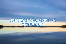 最快的落户上海方式：人才引进落户！