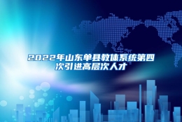 2022年山东单县教体系统第四次引进高层次人才