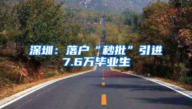 深圳：落户“秒批”引进7.6万毕业生