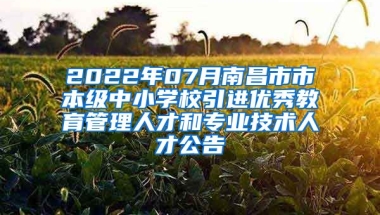 2022年07月南昌市市本级中小学校引进优秀教育管理人才和专业技术人才公告