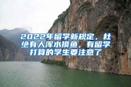 2022年留学新规定，杜绝有人浑水摸鱼，有留学打算的学生要注意了