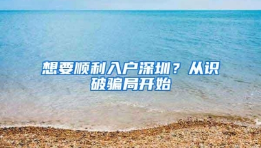 想要顺利入户深圳？从识破骗局开始