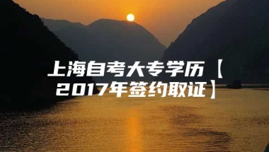 上海自考大专学历【2017年签约取证】