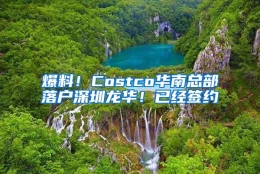 爆料！Costco华南总部落户深圳龙华！已经签约