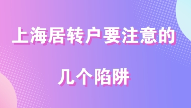 想要在上海居转户成功落户,这几个陷阱不能踩