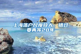 上海落户尺度放大，错过要再等20年