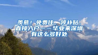 羡慕！免费住、领补贴、直接入户……毕业来深圳有这么多好处