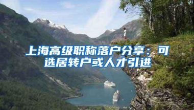 上海高级职称落户分享：可选居转户或人才引进