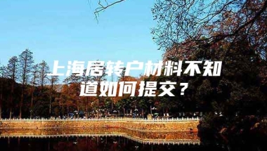 上海居转户材料不知道如何提交？