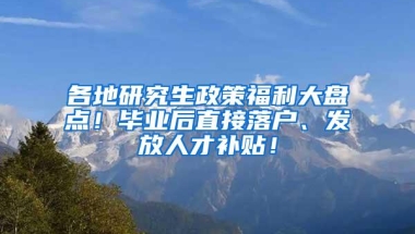 各地研究生政策福利大盘点！毕业后直接落户、发放人才补贴！