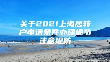 关于2021上海居转户申请条件办理细节注意堤防