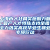 上海市人社局实施助力复工复产人才特殊支持举措，全力落实高校毕业生就业专项行动