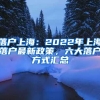 落户上海：2022年上海落户最新政策，六大落户方式汇总