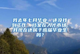 我去年七月毕业，还没找到工作，档案在人才市场，我现在还属于应届毕业生吗？