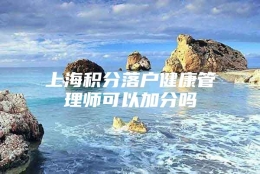 上海积分落户健康管理师可以加分吗